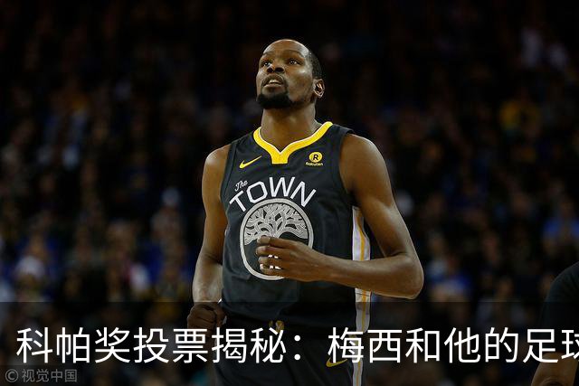 科帕奖投票揭秘：梅西和他的足球小伙伴们的秘密会议！
